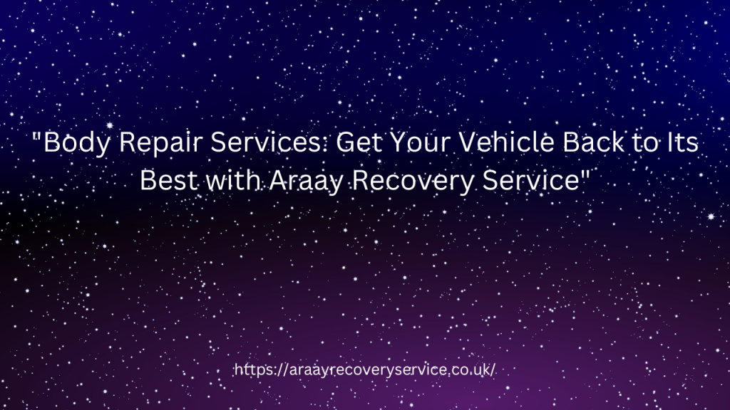 "Body Repair Services: Get Your Vehicle Back to Its Best with Araay Recovery Service"